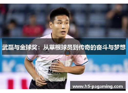 武磊与金球奖:从草根球员到传奇的奋斗与梦想 武磊与金球奖:从草根球员到传奇的奋斗与梦想