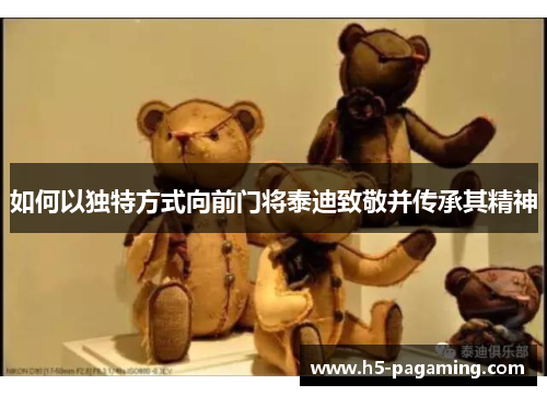 如何以独特方式向前门将泰迪致敬并传承其精神 如何以独特方式向前门将泰迪致敬并传承其精神