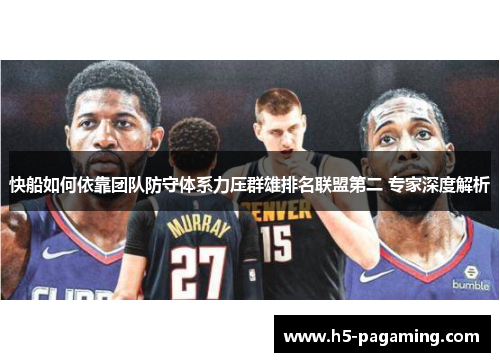 快船如何依靠团队防守体系力压群雄排名联盟第二 专家深度解析 快船如何依靠团队防守体系力压群雄排名联盟第二 专家深度解析