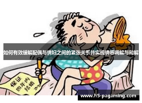 如何有效缓解配偶与情妇之间的紧张关系并实现情感调解与和解 如何有效缓解配偶与情妇之间的紧张关系并实现情感调解与和解