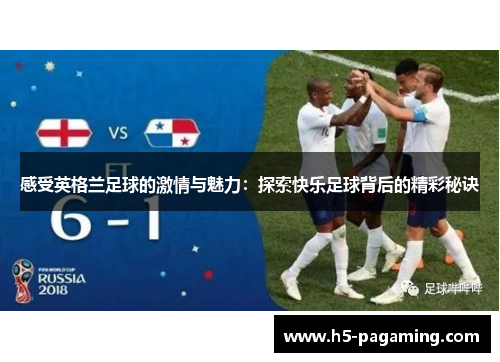 感受英格兰足球的激情与魅力:探索快乐足球背后的精彩秘诀 感受英格兰足球的激情与魅力:探索快乐足球背后的精彩秘诀