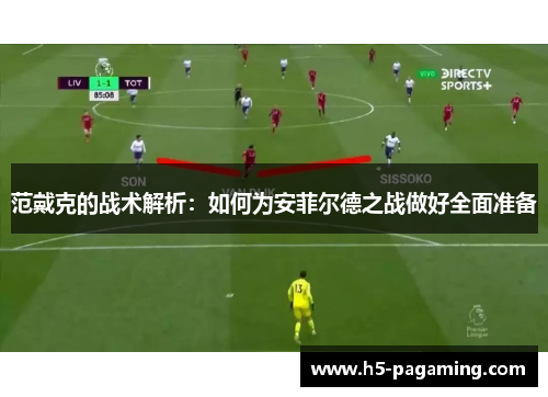 范戴克的战术解析：如何为安菲尔德之战做好全面准备