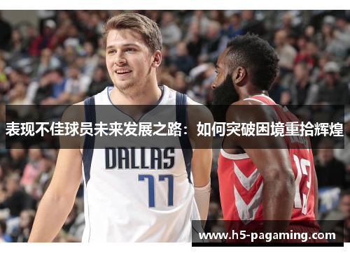 表现不佳球员未来发展之路：如何突破困境重拾辉煌