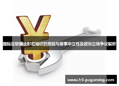 国际足联禁止彩虹袖标的原因与赛事中立性及政治立场争议解析
