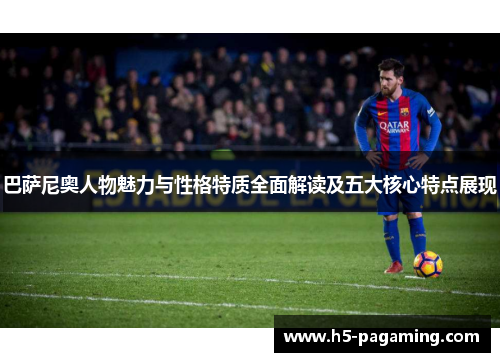 巴萨尼奥人物魅力与性格特质全面解读及五大核心特点展现 巴萨尼奥人物魅力与性格特质全面解读及五大核心特点展现