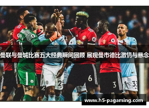 曼联与曼城比赛五大经典瞬间回顾 展现曼市德比激情与悬念 曼联与曼城比赛五大经典瞬间回顾 展现曼市德比激情与悬念
