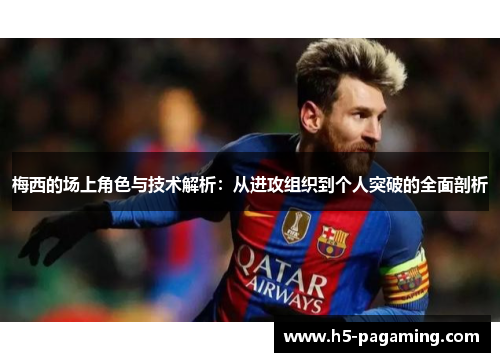 梅西的场上角色与技术解析：从进攻组织到个人突破的全面剖析