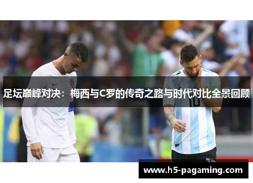 足坛巅峰对决：梅西与C罗的传奇之路与时代对比全景回顾