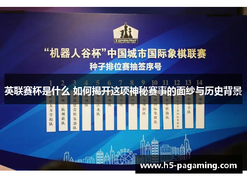 英联赛杯是什么 如何揭开这项神秘赛事的面纱与历史背景 英联赛杯是什么 如何揭开这项神秘赛事的面纱与历史背景