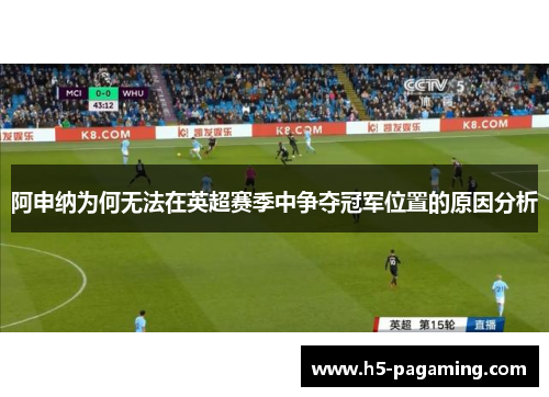 阿申纳为何无法在英超赛季中争夺冠军位置的原因分析 阿申纳为何无法在英超赛季中争夺冠军位置的原因分析