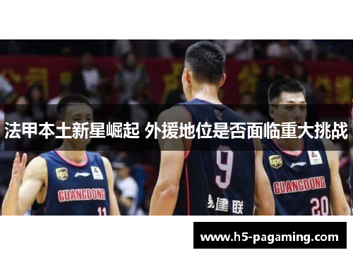 法甲本土新星崛起 外援地位是否面临重大挑战