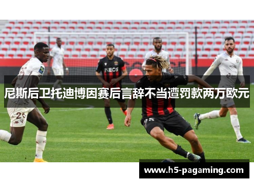 尼斯后卫托迪博因赛后言辞不当遭罚款两万欧元