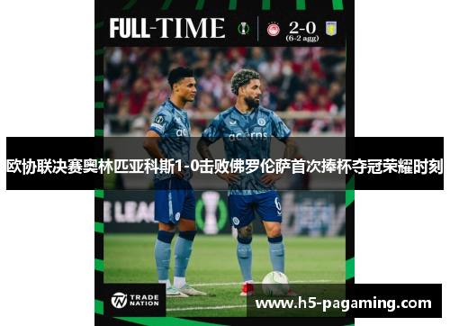 欧协联决赛奥林匹亚科斯1-0击败佛罗伦萨首次捧杯夺冠荣耀时刻 欧协联决赛奥林匹亚科斯1-0击败佛罗伦萨首次捧杯夺冠荣耀时刻